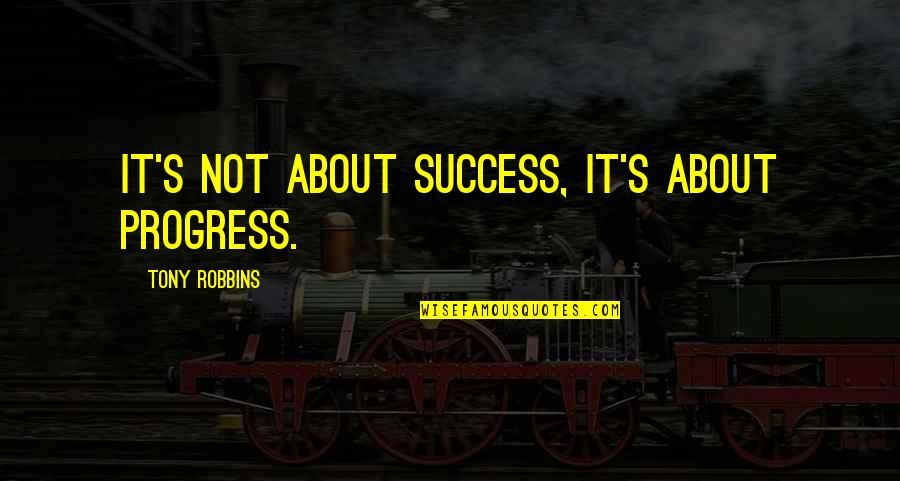 Famous Physics Quotes By Tony Robbins: It's not about success, it's about progress.