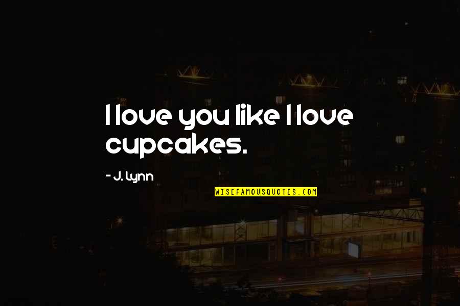 Famous Picture Book Quotes By J. Lynn: I love you like I love cupcakes.