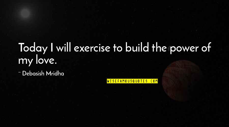 Famous Pierre Balmain Quotes By Debasish Mridha: Today I will exercise to build the power