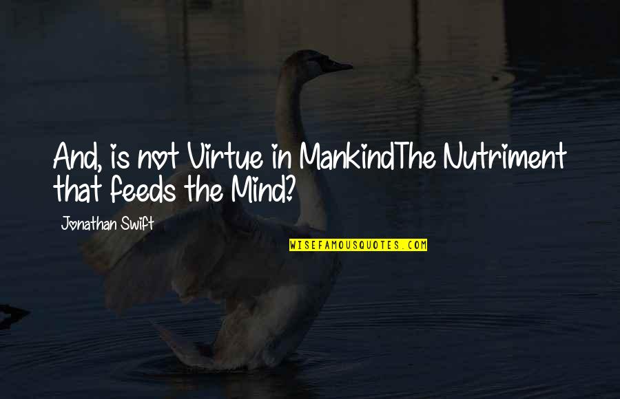 Famous Piety Quotes By Jonathan Swift: And, is not Virtue in MankindThe Nutriment that