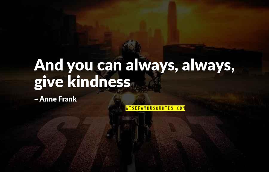 Famous Pilot Quotes By Anne Frank: And you can always, always, give kindness