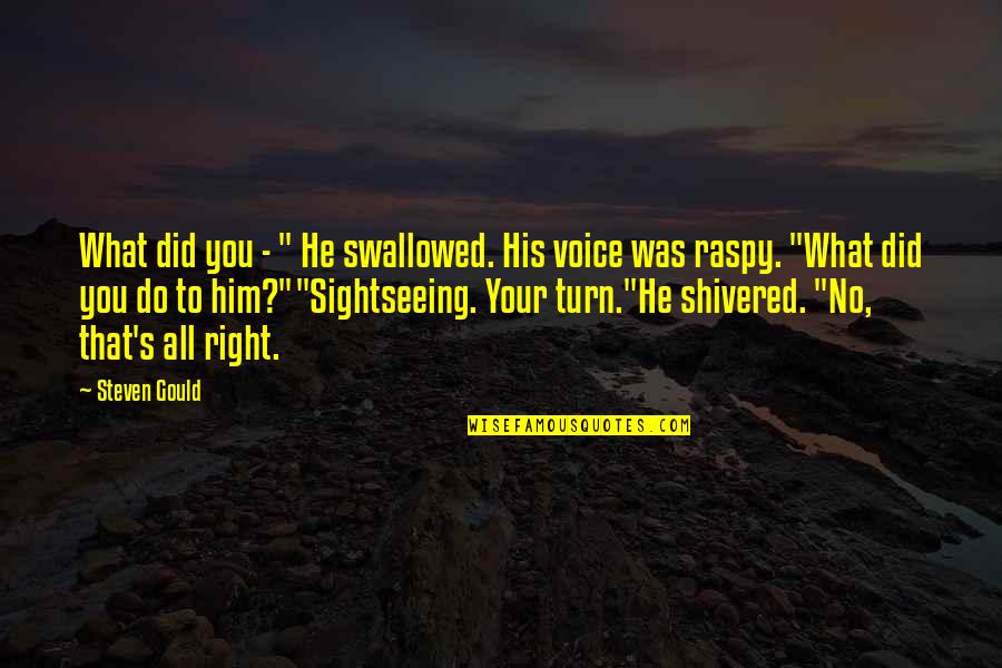 Famous Piloting Quotes By Steven Gould: What did you - " He swallowed. His Famous Piloting Quotes By Steven Gould: What did you - " He swallowed. His