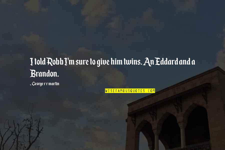 Famous Pin Up Quotes By George R R Martin: I told Robb I'm sure to give him Famous Pin Up Quotes By George R R Martin: I told Robb I'm sure to give him