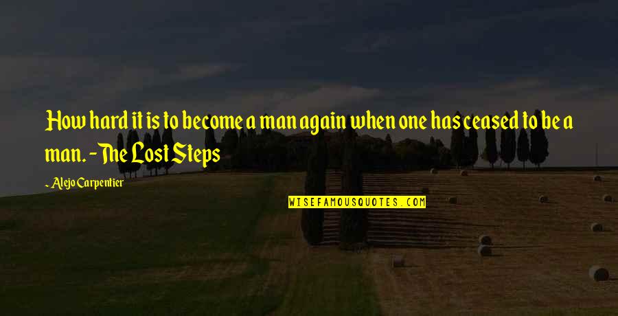 Famous Placebo Quotes By Alejo Carpentier: How hard it is to become a man