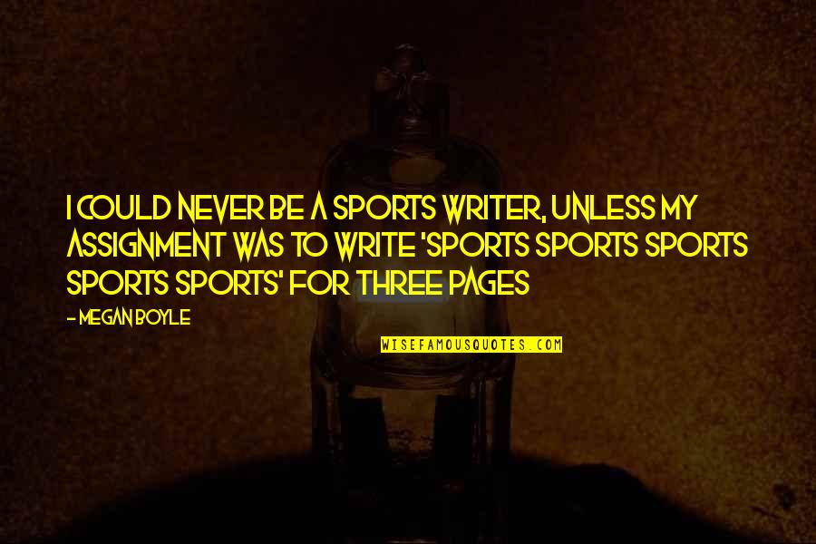 Famous Placebo Quotes By Megan Boyle: I could never be a sports writer, unless