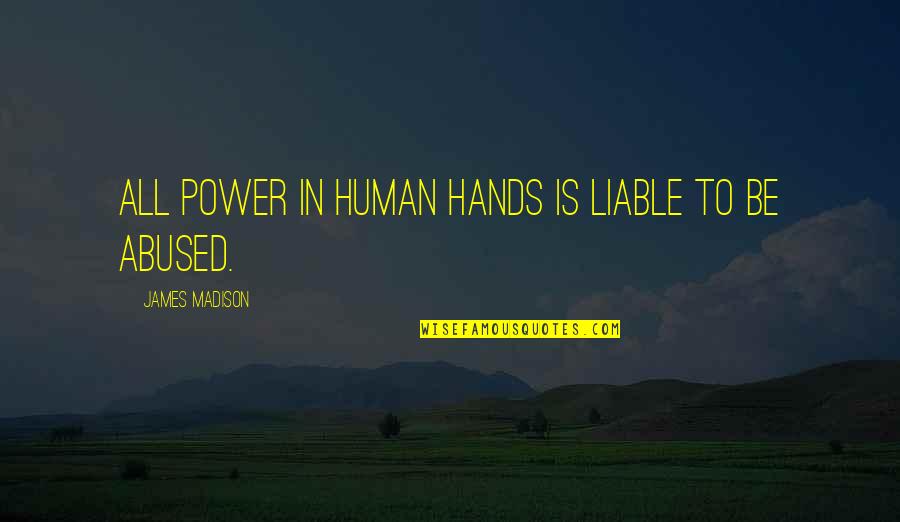 Famous Plagiarism Quotes By James Madison: All power in human hands is liable to