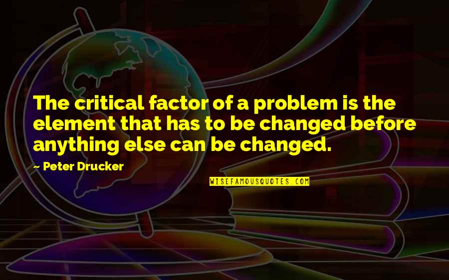 Famous Plagiarism Quotes By Peter Drucker: The critical factor of a problem is the