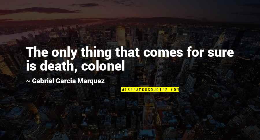 Famous Plantations Quotes By Gabriel Garcia Marquez: The only thing that comes for sure is