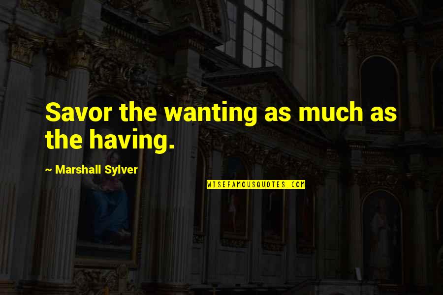 Famous Plies Quotes By Marshall Sylver: Savor the wanting as much as the having.