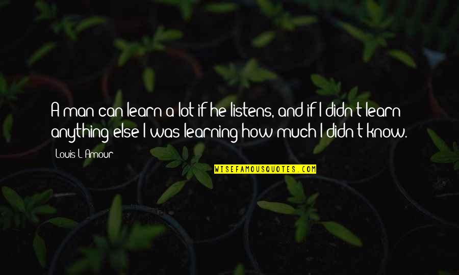 Famous Plumbers Quotes By Louis L'Amour: A man can learn a lot if he