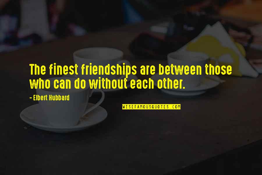 Famous Pma Quotes By Elbert Hubbard: The finest friendships are between those who can