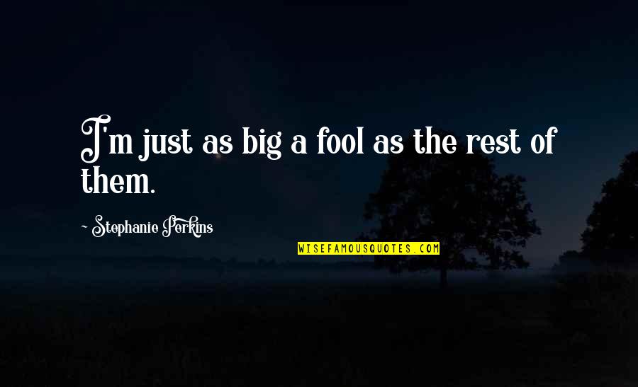 Famous Pma Quotes By Stephanie Perkins: I'm just as big a fool as the