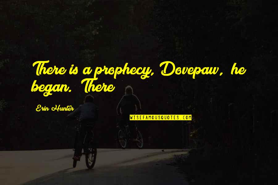 Famous Pms Quotes By Erin Hunter: There is a prophecy, Dovepaw," he began. "There