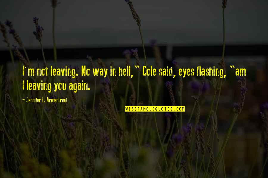 Famous Poems Inspirational Quotes By Jennifer L. Armentrout: I'm not leaving. No way in hell," Cole