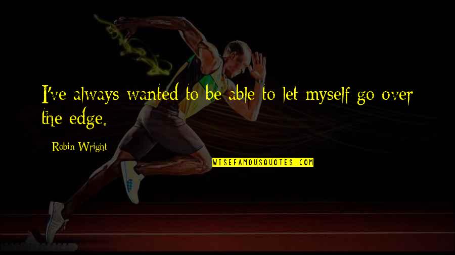 Famous Poems Inspirational Quotes By Robin Wright: I've always wanted to be able to let