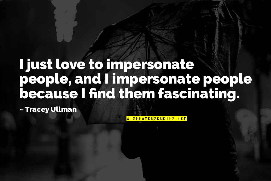 Famous Poise Quotes By Tracey Ullman: I just love to impersonate people, and I