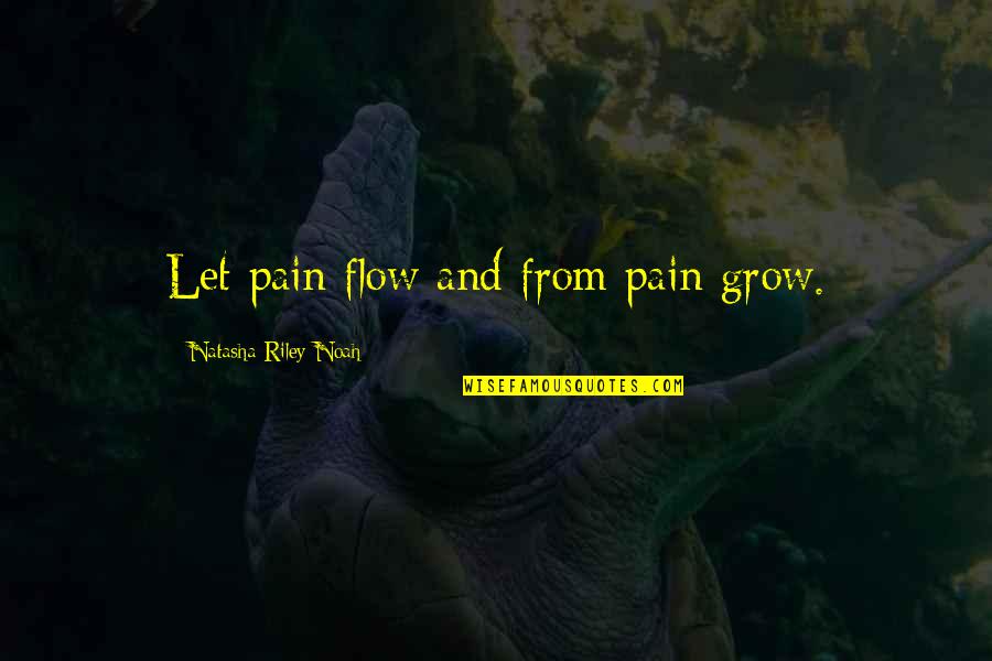 Famous Political Speeches Quotes By Natasha Riley-Noah: Let pain flow and from pain grow.