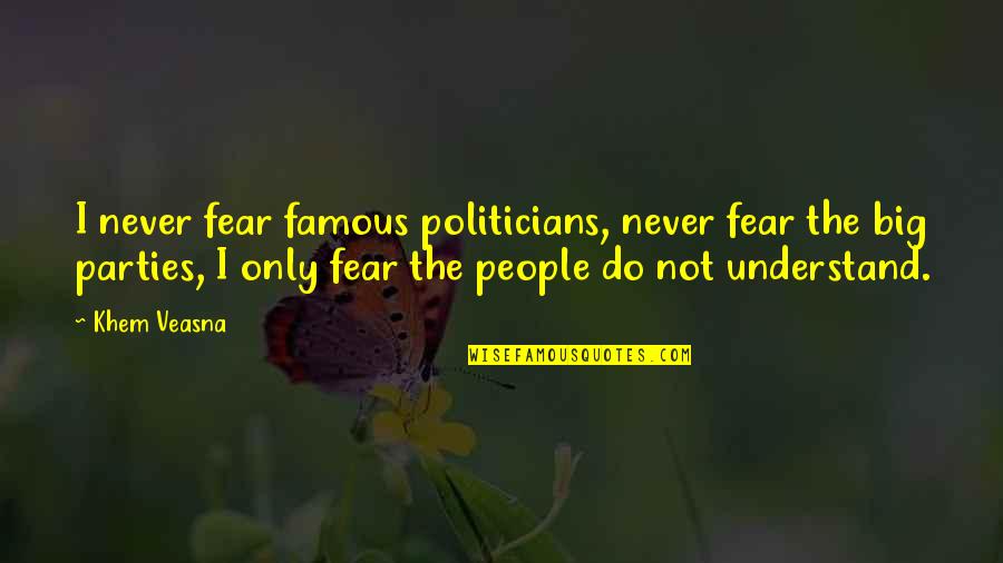 Famous Politicians Quotes By Khem Veasna: I never fear famous politicians, never fear the