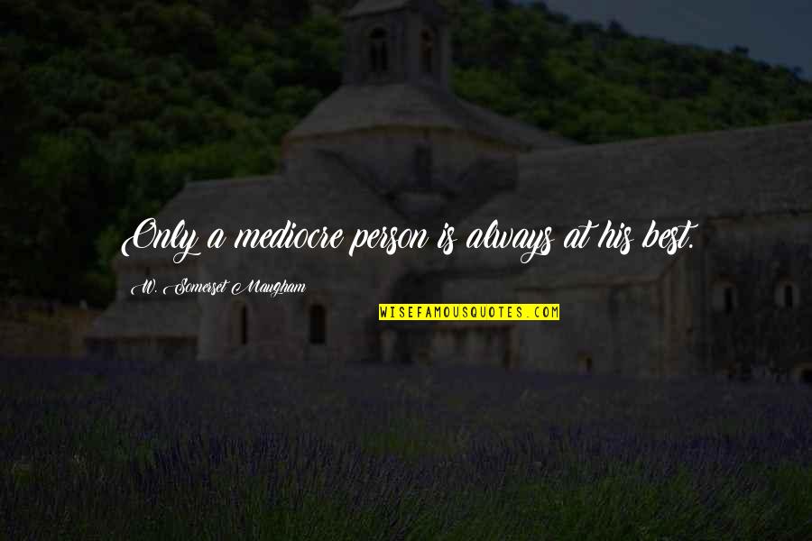 Famous Pondering Quotes By W. Somerset Maugham: Only a mediocre person is always at his