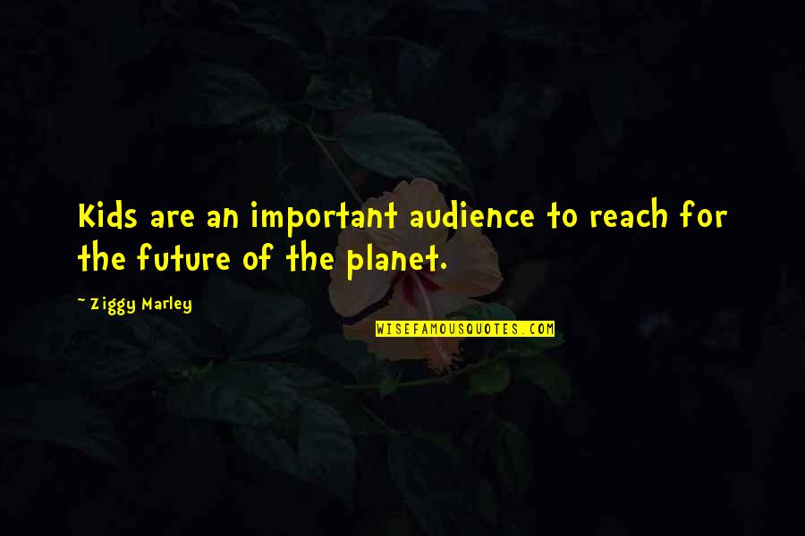 Famous Poop Quotes By Ziggy Marley: Kids are an important audience to reach for