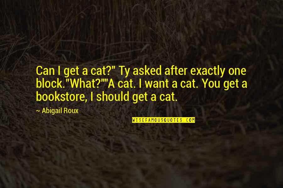 Famous Pop Singer Quotes By Abigail Roux: Can I get a cat?" Ty asked after