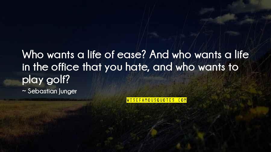 Famous Pop Singer Quotes By Sebastian Junger: Who wants a life of ease? And who