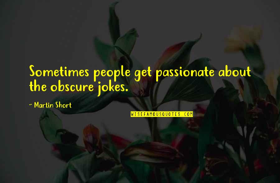 Famous Popular Culture Quotes By Martin Short: Sometimes people get passionate about the obscure jokes.