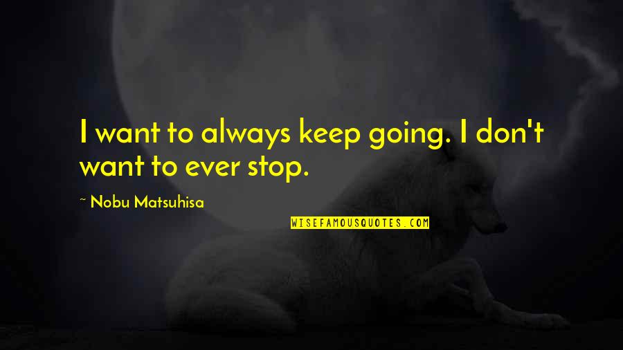 Famous Positive Golf Quotes By Nobu Matsuhisa: I want to always keep going. I don't