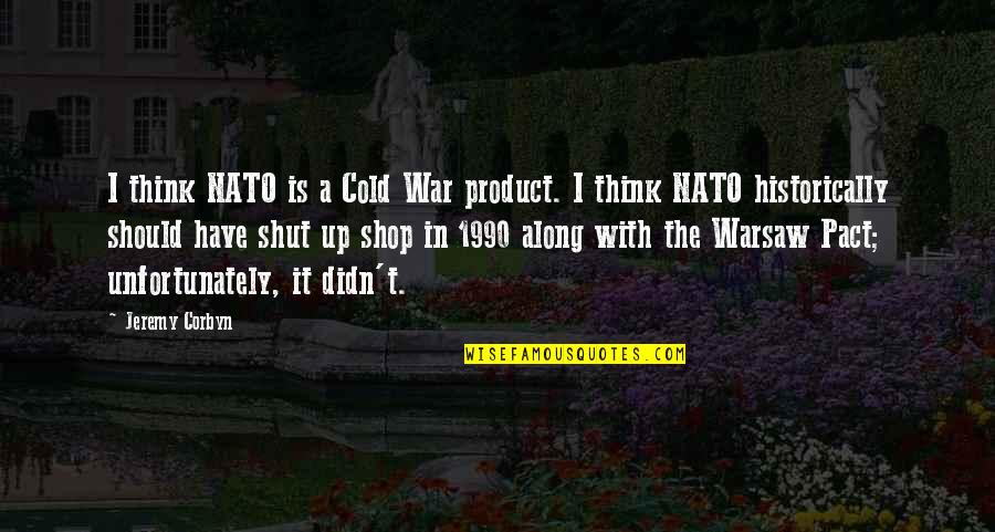 Famous Positive Self Esteem Quotes By Jeremy Corbyn: I think NATO is a Cold War product.