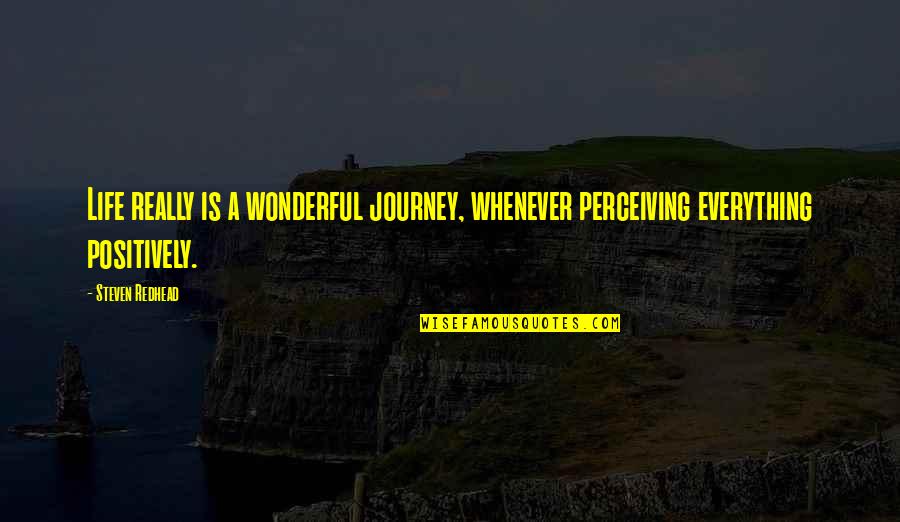 Famous Positive Self Esteem Quotes By Steven Redhead: Life really is a wonderful journey, whenever perceiving