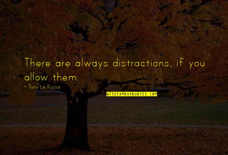 Famous Pothead Quotes By Tony La Russa: There are always distractions, if you allow them.