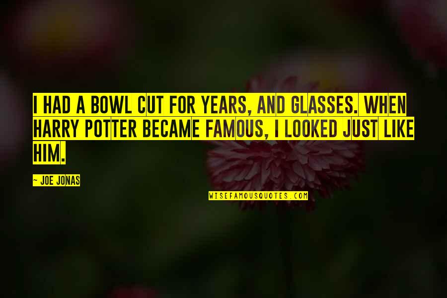 Famous Potter Quotes By Joe Jonas: I had a bowl cut for years, and