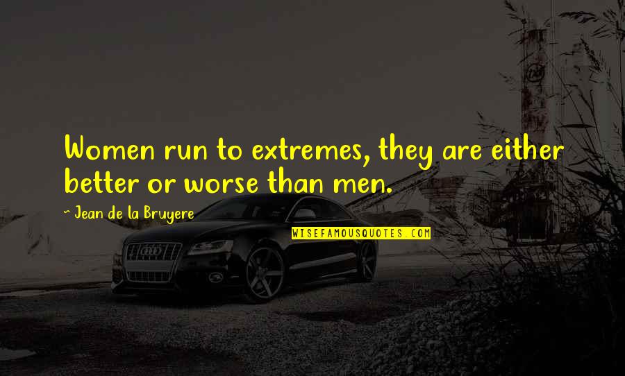 Famous Power Corruption Quotes By Jean De La Bruyere: Women run to extremes, they are either better