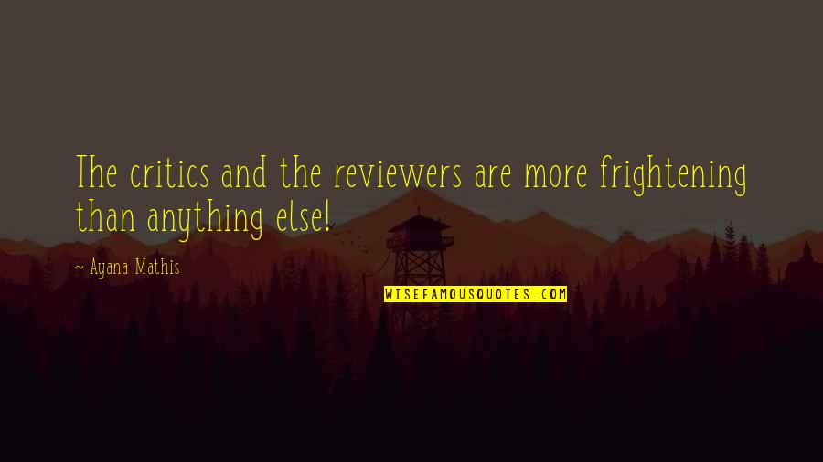 Famous Ppl Quotes By Ayana Mathis: The critics and the reviewers are more frightening