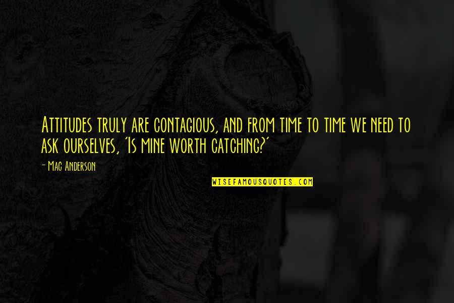 Famous Practice Quotes By Mac Anderson: Attitudes truly are contagious, and from time to Famous Practice Quotes By Mac Anderson: Attitudes truly are contagious, and from time to