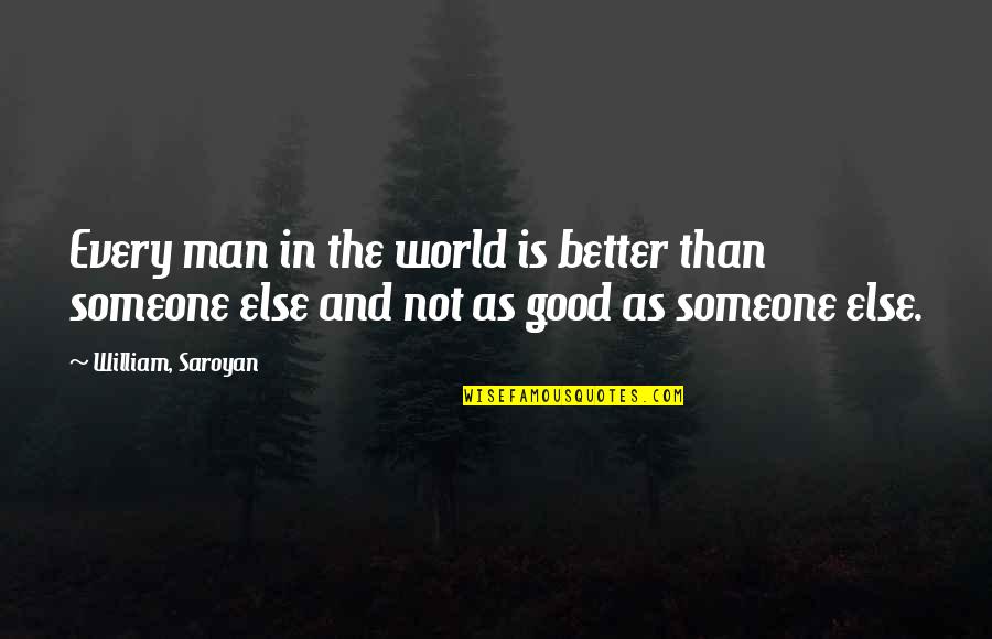 Famous Prairies Quotes By William, Saroyan: Every man in the world is better than