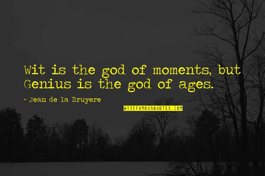 Famous Preachers Quotes By Jean De La Bruyere: Wit is the god of moments, but Genius