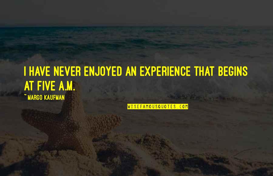 Famous Preachers Quotes By Margo Kaufman: I have never enjoyed an experience that begins