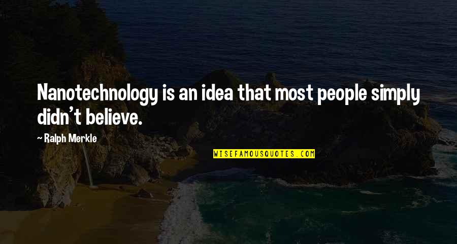 Famous Prejudices Quotes By Ralph Merkle: Nanotechnology is an idea that most people simply