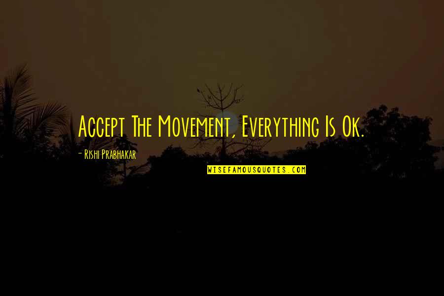 Famous Present Day Quotes By Rishi Prabhakar: Accept The Movement, Everything Is Ok.