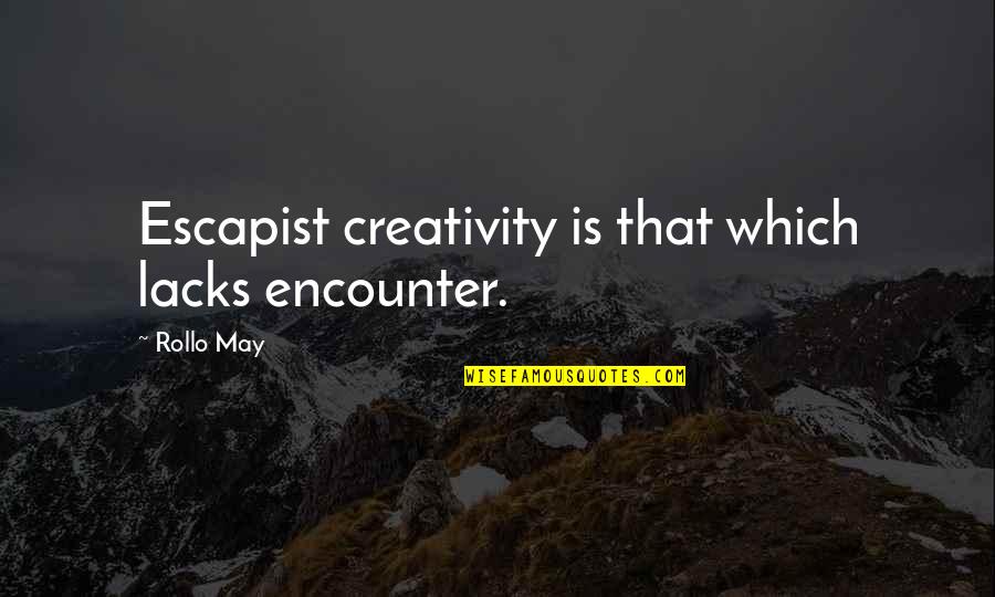 Famous Presenting Quotes By Rollo May: Escapist creativity is that which lacks encounter.