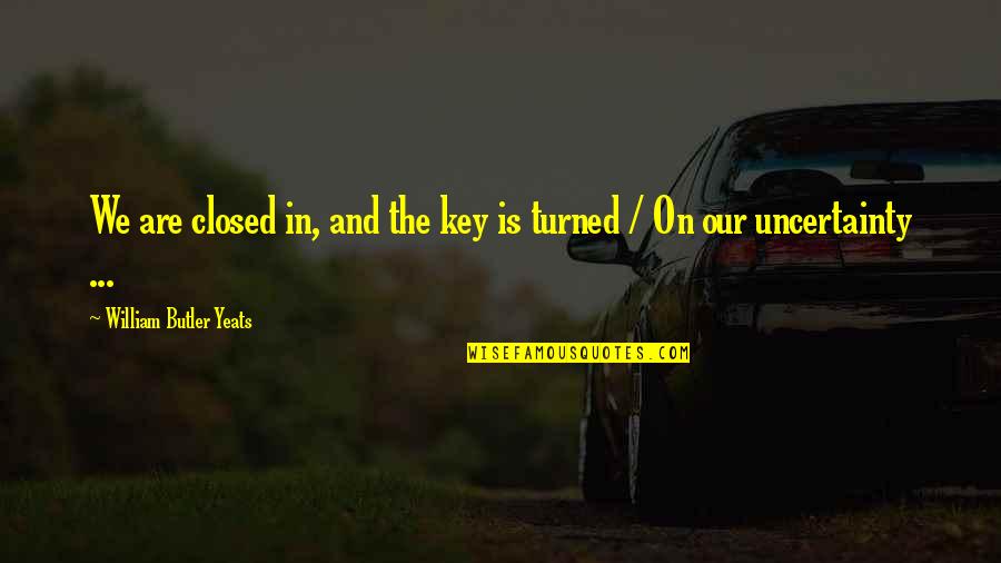 Famous Presenting Quotes By William Butler Yeats: We are closed in, and the key is