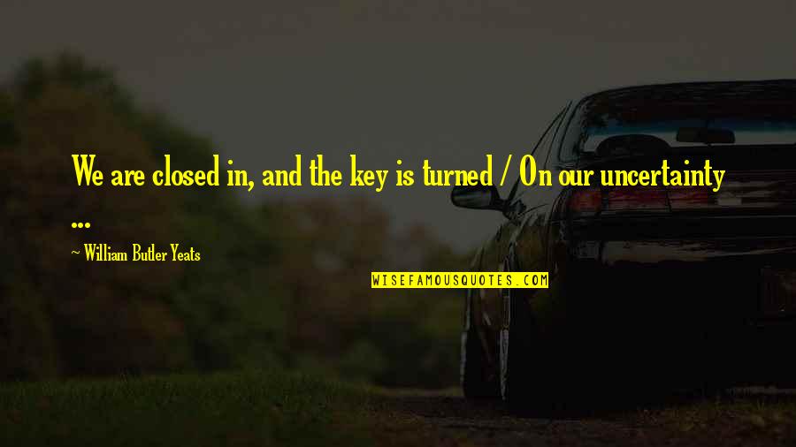 Famous Presenting Quotes By William Butler Yeats: We are closed in, and the key is Famous Presenting Quotes By William Butler Yeats: We are closed in, and the key is