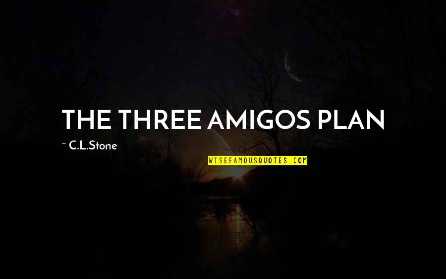 Famous Primary Teaching Quotes By C.L.Stone: THE THREE AMIGOS PLAN