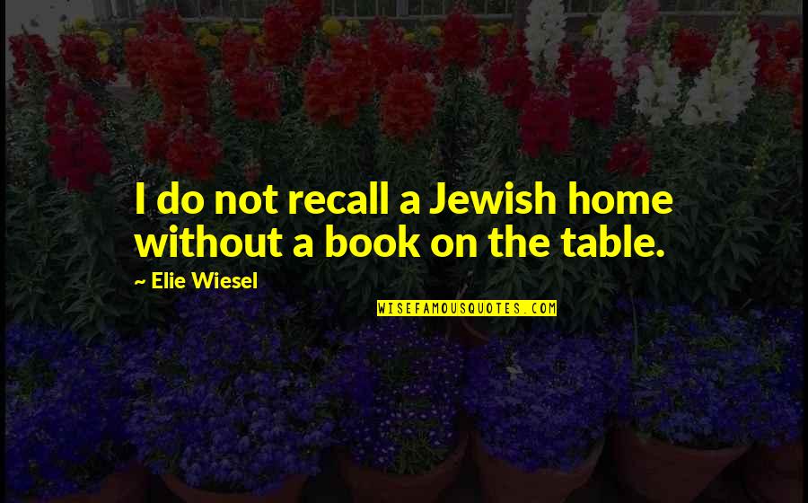 Famous Primary Teaching Quotes By Elie Wiesel: I do not recall a Jewish home without