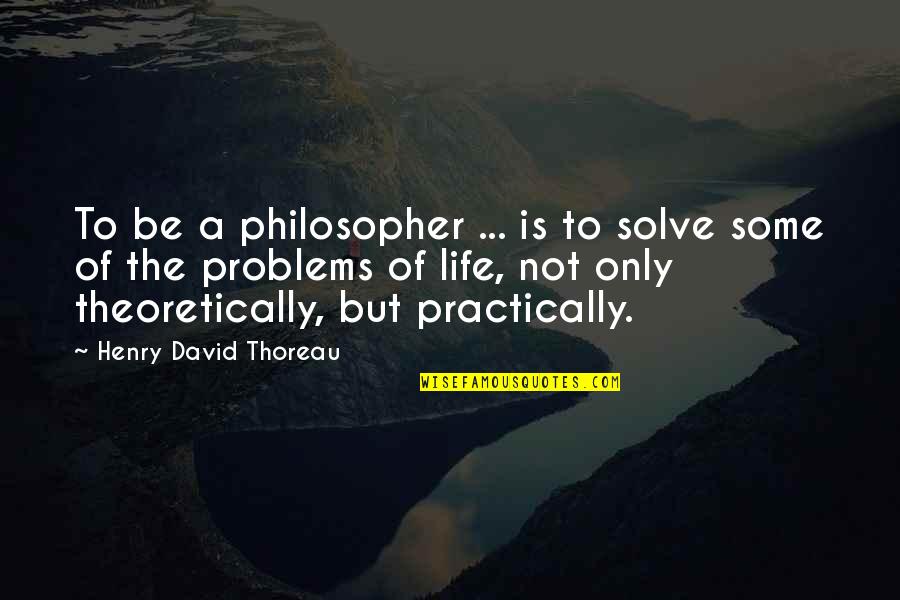 Famous Prime Minister Quotes By Henry David Thoreau: To be a philosopher ... is to solve