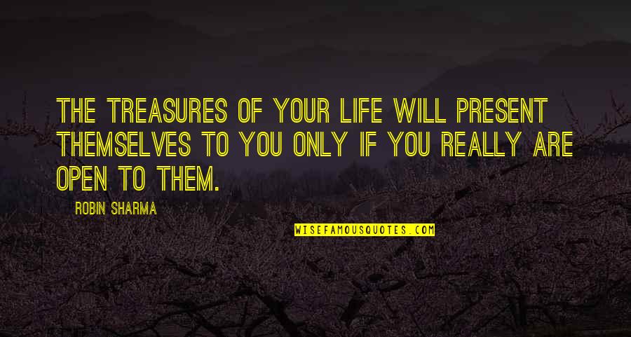 Famous Printed Quotes By Robin Sharma: The treasures of your life will present themselves