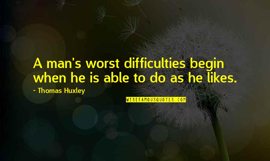 Famous Printed Quotes By Thomas Huxley: A man's worst difficulties begin when he is