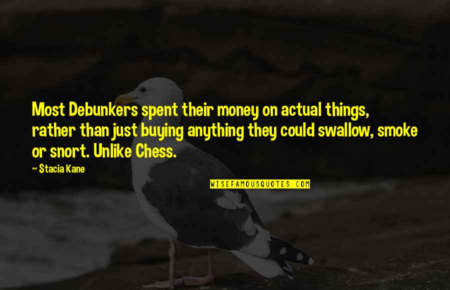Famous Printmakers Quotes By Stacia Kane: Most Debunkers spent their money on actual things, Famous Printmakers Quotes By Stacia Kane: Most Debunkers spent their money on actual things,