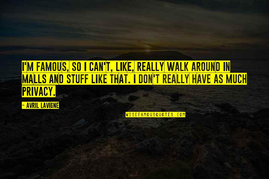 Famous Privacy Quotes By Avril Lavigne: I'm famous, so I can't, like, really walk
